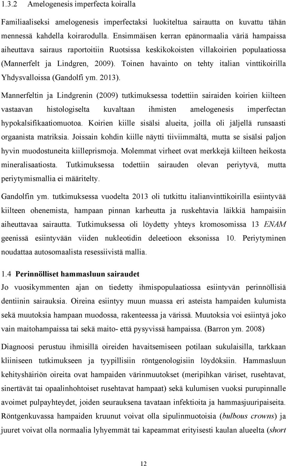 Toinen havainto on tehty italian vinttikoirilla Yhdysvalloissa (Gandolfi ym. 2013).