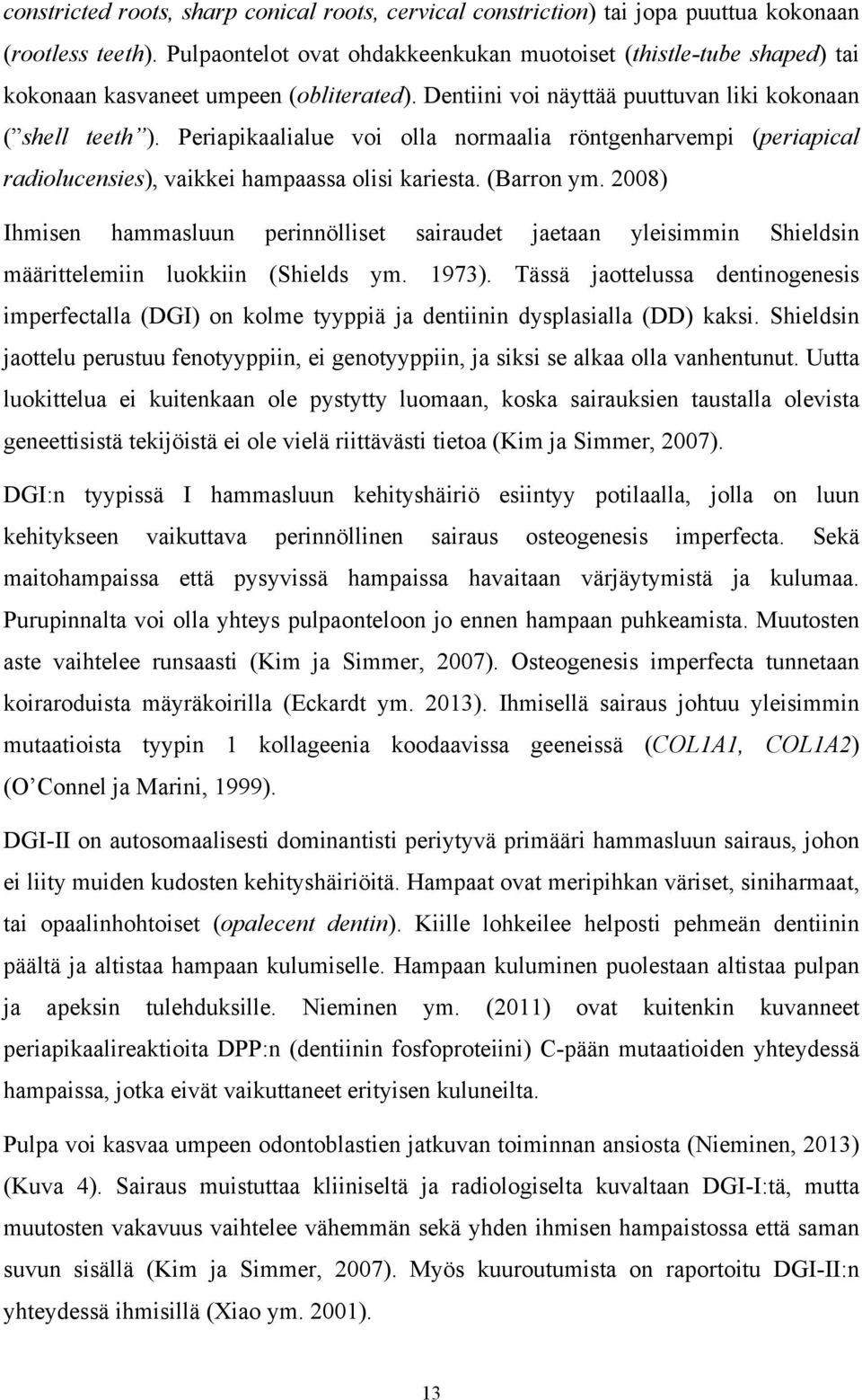 Periapikaalialue voi olla normaalia röntgenharvempi (periapical radiolucensies), vaikkei hampaassa olisi kariesta. (Barron ym.