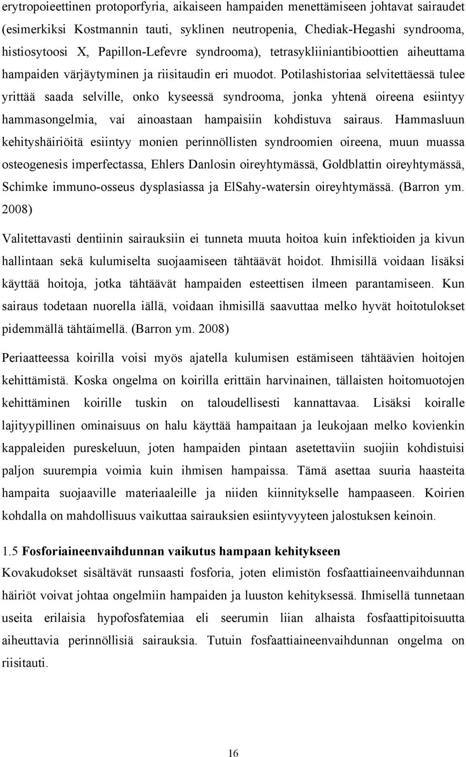 Potilashistoriaa selvitettäessä tulee yrittää saada selville, onko kyseessä syndrooma, jonka yhtenä oireena esiintyy hammasongelmia, vai ainoastaan hampaisiin kohdistuva sairaus.