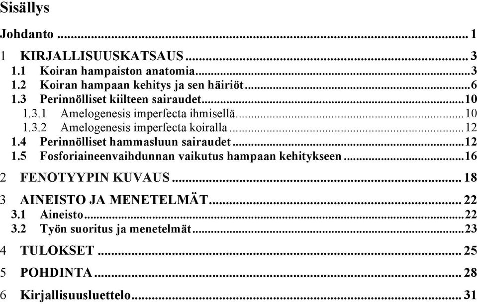 4 Perinnölliset hammasluun sairaudet... 12 1.5 Fosforiaineenvaihdunnan vaikutus hampaan kehitykseen... 16 2 FENOTYYPIN KUVAUS.