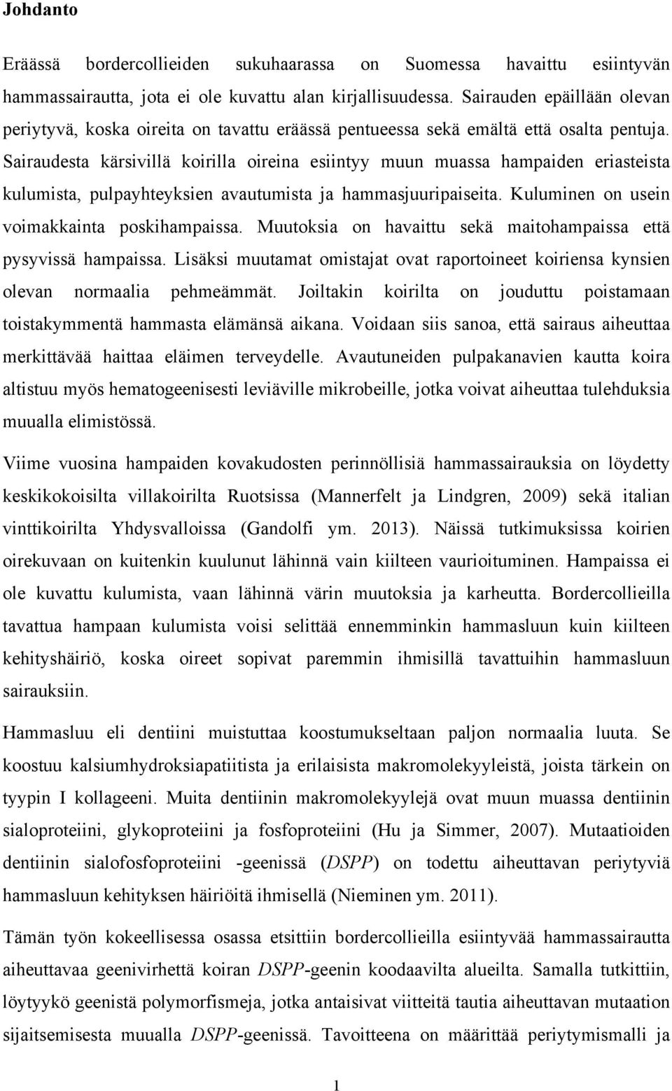 Sairaudesta kärsivillä koirilla oireina esiintyy muun muassa hampaiden eriasteista kulumista, pulpayhteyksien avautumista ja hammasjuuripaiseita. Kuluminen on usein voimakkainta poskihampaissa.