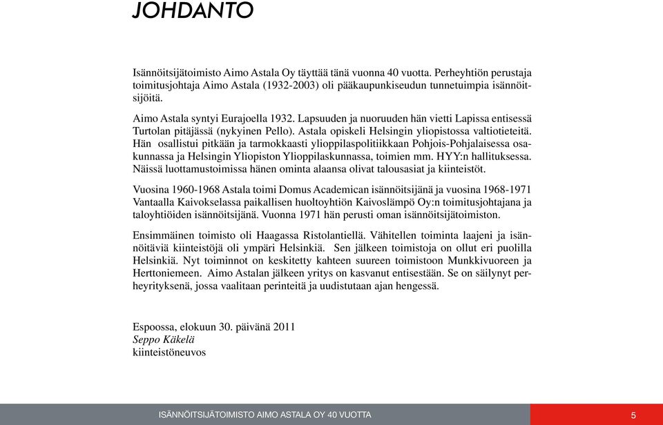 Hän osallistui pitkään ja tarmokkaasti ylioppilaspolitiikkaan Pohjois-Pohjalaisessa osakunnassa ja Helsingin Yliopiston Ylioppilaskunnassa, toimien mm. HYY:n hallituksessa.