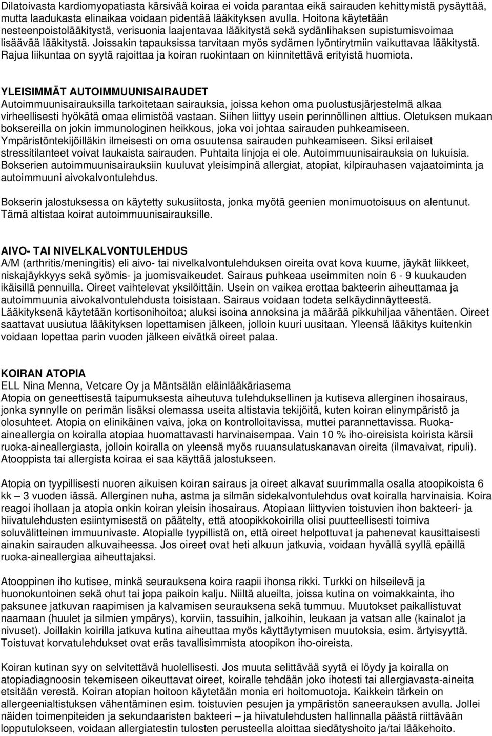 Joissakin tapauksissa tarvitaan myös sydämen lyöntirytmiin vaikuttavaa lääkitystä. Rajua liikuntaa on syytä rajoittaa ja koiran ruokintaan on kiinnitettävä erityistä huomiota.