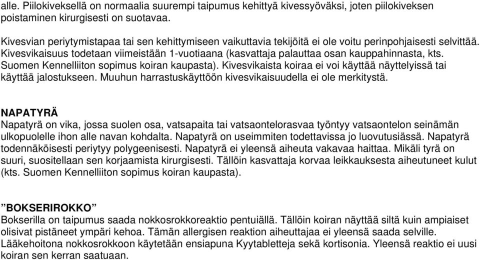 Kivesvikaisuus todetaan viimeistään 1-vuotiaana (kasvattaja palauttaa osan kauppahinnasta, kts. Suomen Kennelliiton sopimus koiran kaupasta).