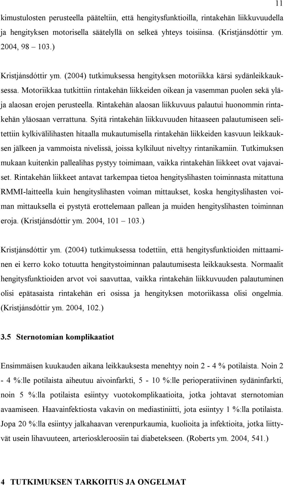 Motoriikkaa tutkittiin rintakehän liikkeiden oikean ja vasemman puolen sekä yläja alaosan erojen perusteella. Rintakehän alaosan liikkuvuus palautui huonommin rintakehän yläosaan verrattuna.