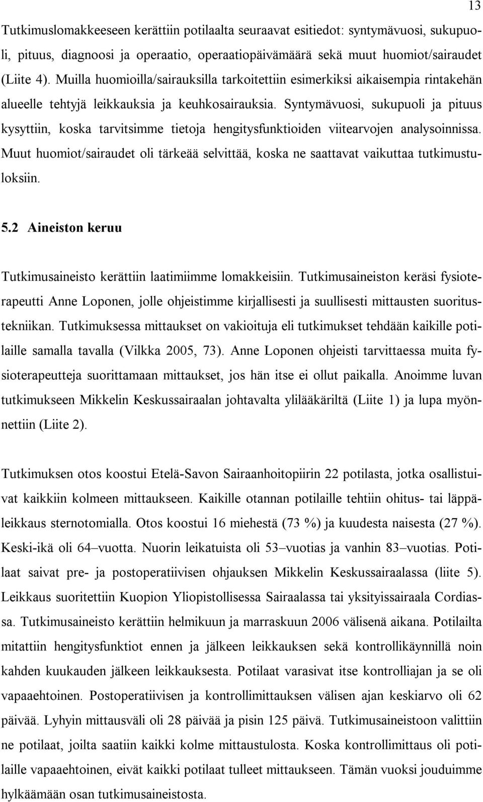 Syntymävuosi, sukupuoli ja pituus kysyttiin, koska tarvitsimme tietoja hengitysfunktioiden viitearvojen analysoinnissa.