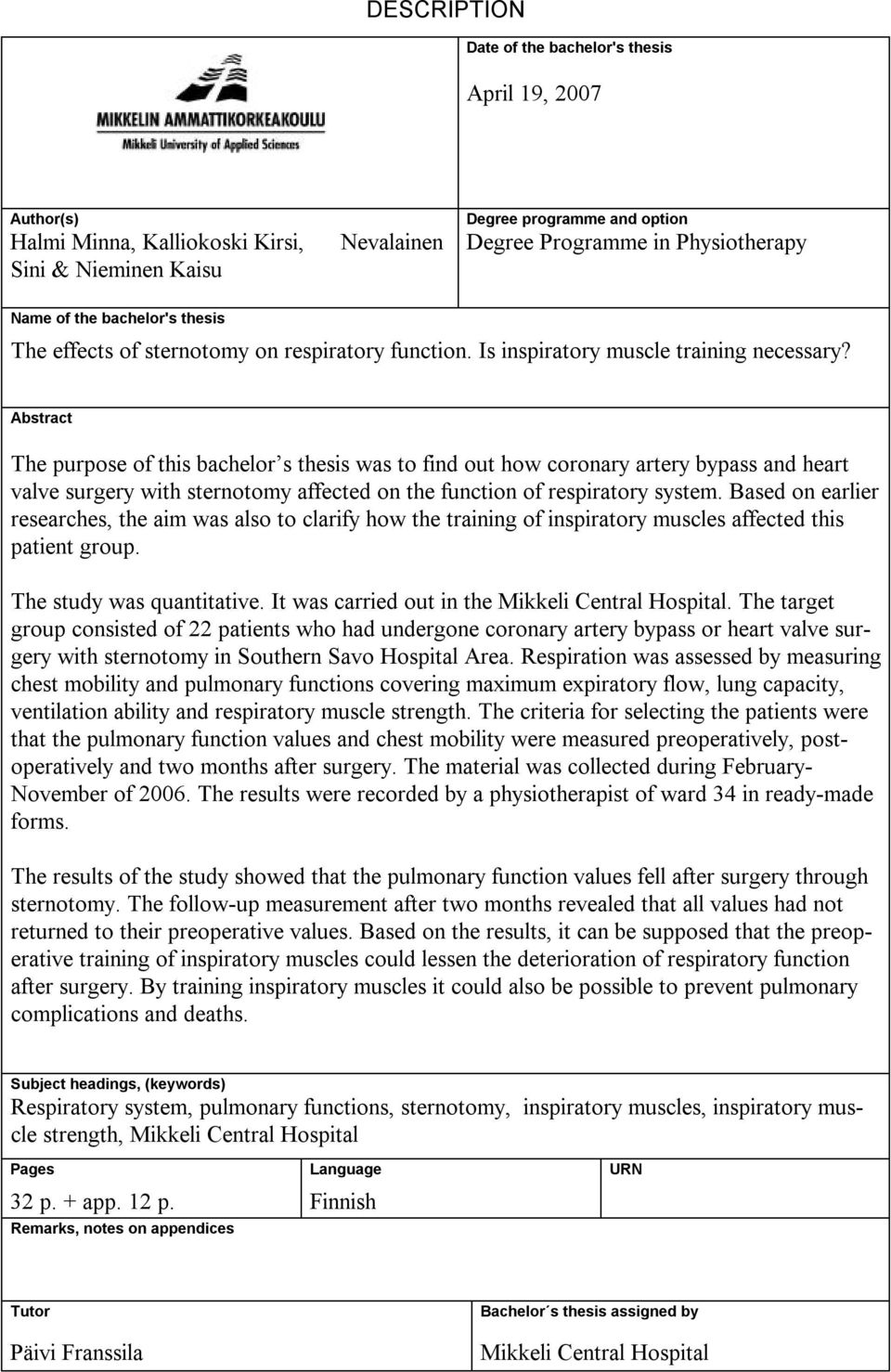 Abstract The purpose of this bachelor s thesis was to find out how coronary artery bypass and heart valve surgery with sternotomy affected on the function of respiratory system.