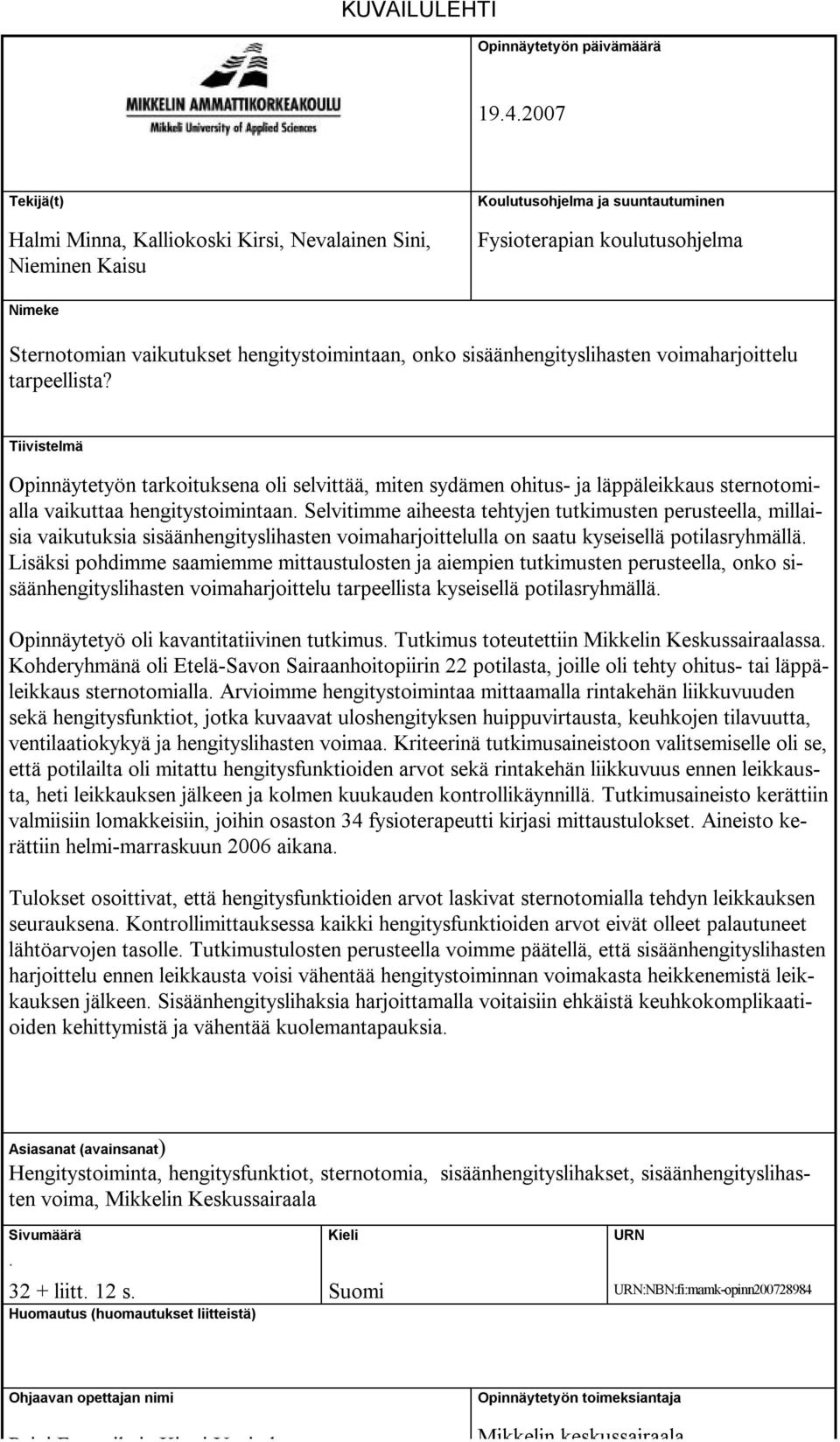 sisäänhengityslihasten voimaharjoittelu tarpeellista? Tiivistelmä Opinnäytetyön tarkoituksena oli selvittää, miten sydämen ohitus- ja läppäleikkaus sternotomialla vaikuttaa hengitystoimintaan.