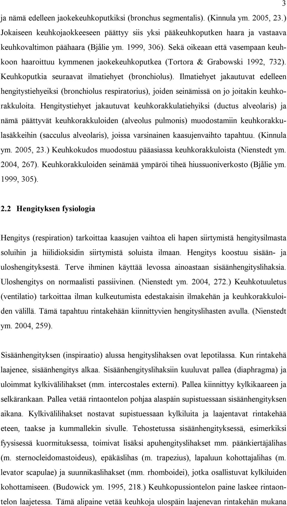 Sekä oikeaan että vasempaan keuhkoon haaroittuu kymmenen jaokekeuhkoputkea (Tortora & Grabowski 1992, 732). Keuhkoputkia seuraavat ilmatiehyet (bronchiolus).