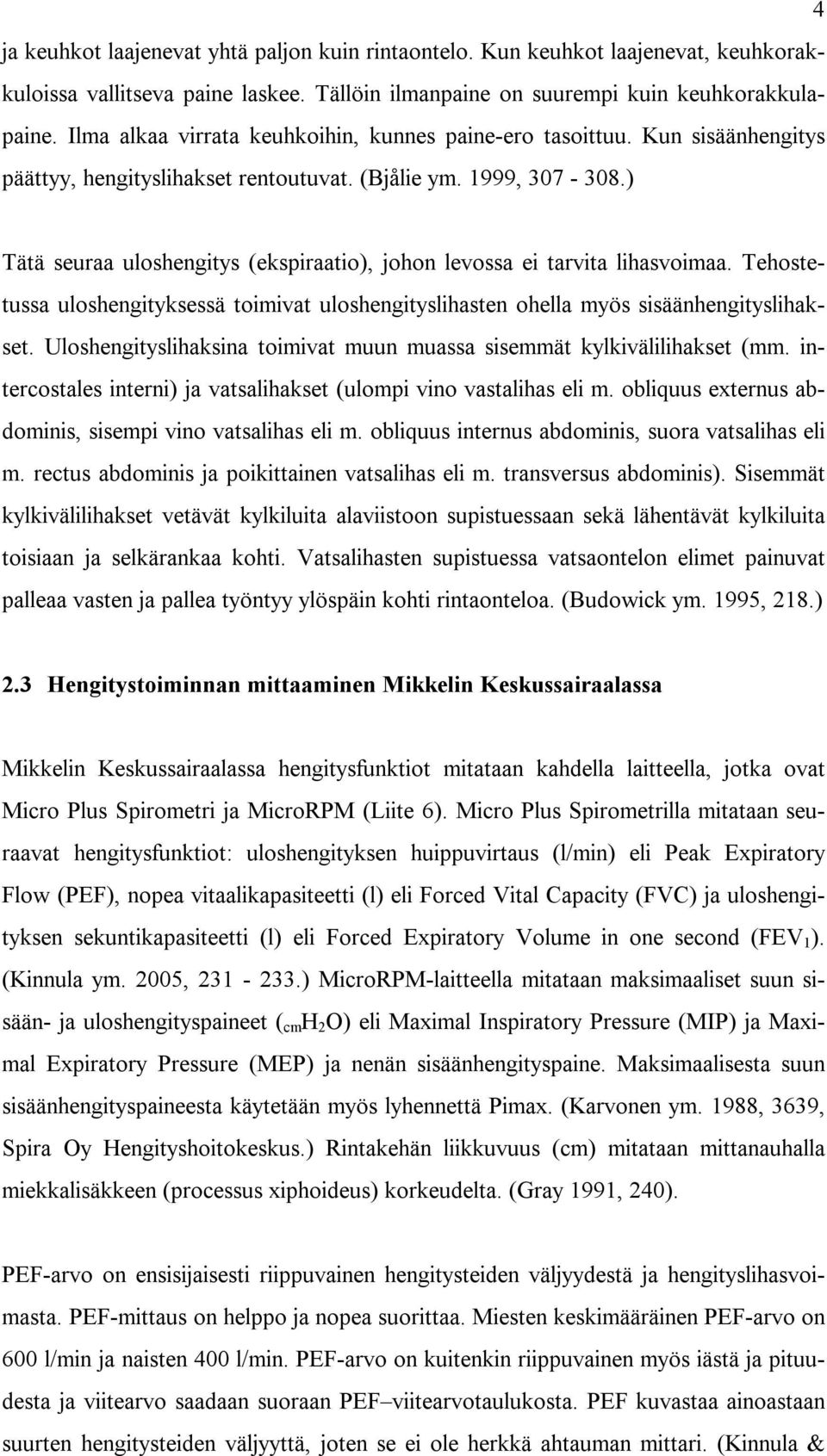 ) Tätä seuraa uloshengitys (ekspiraatio), johon levossa ei tarvita lihasvoimaa. Tehostetussa uloshengityksessä toimivat uloshengityslihasten ohella myös sisäänhengityslihakset.