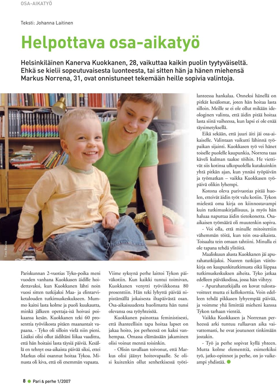 Timo Raunio Pariskunnan 2-vuotias Tyko-poika meni vuoden vanhana Kuokkasen äidille hoidettavaksi, kun Kuokkanen lähti noin vuosi sitten tutkijaksi Maa- ja elintarviketalouden tutkimuskeskukseen.