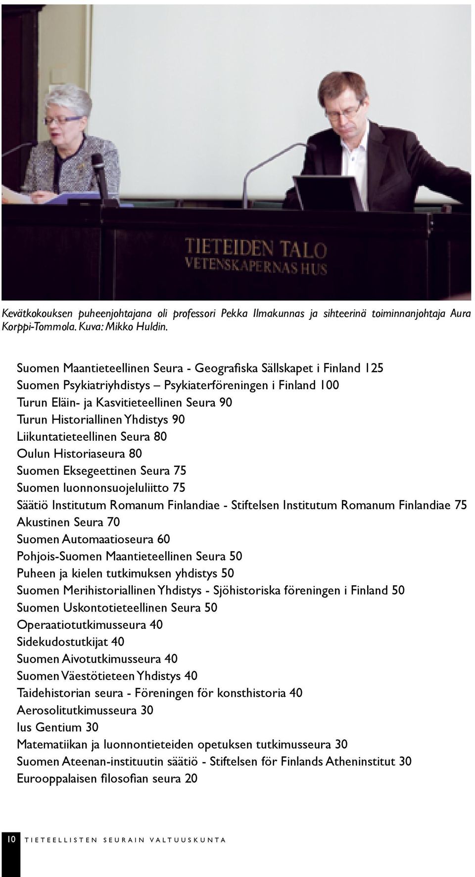 Yhdistys 90 Liikuntatieteellinen Seura 80 Oulun Historiaseura 80 Suomen Eksegeettinen Seura 75 Suomen luonnonsuojeluliitto 75 Säätiö Institutum Romanum Finlandiae - Stiftelsen Institutum Romanum