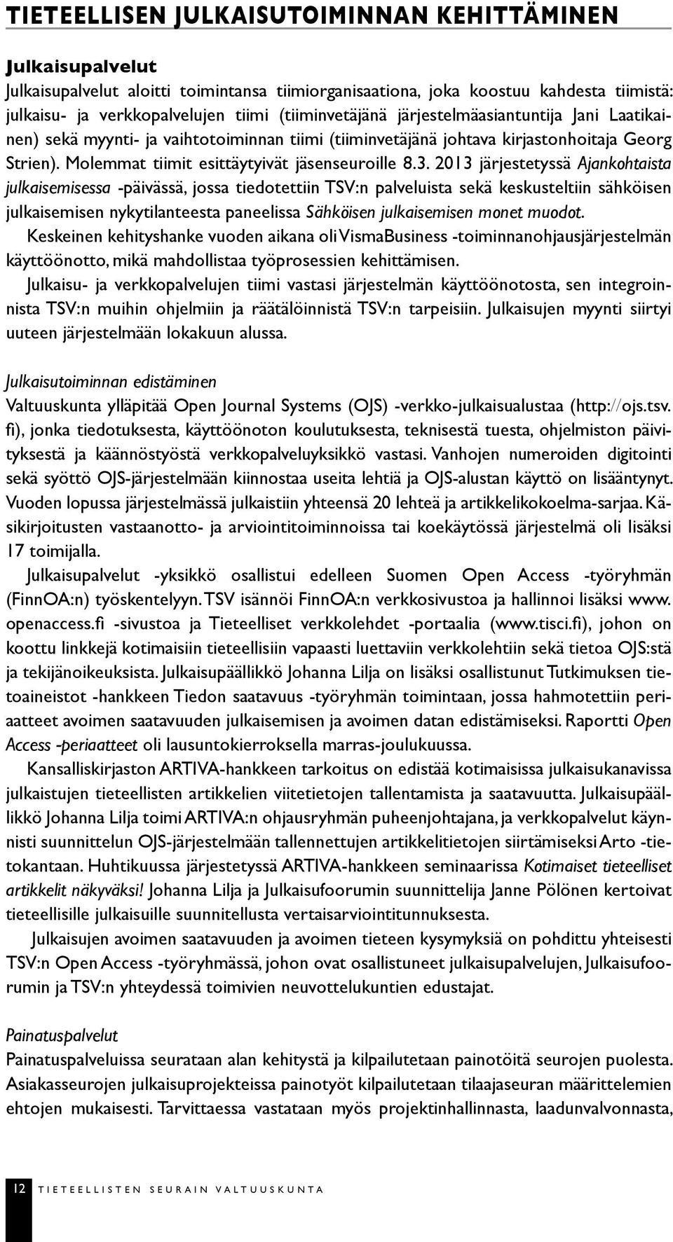 3. 2013 järjestetyssä Ajankohtaista julkaisemisessa -päivässä, jossa tiedotettiin TSV:n palveluista sekä keskusteltiin sähköisen julkaisemisen nykytilanteesta paneelissa Sähköisen julkaisemisen monet