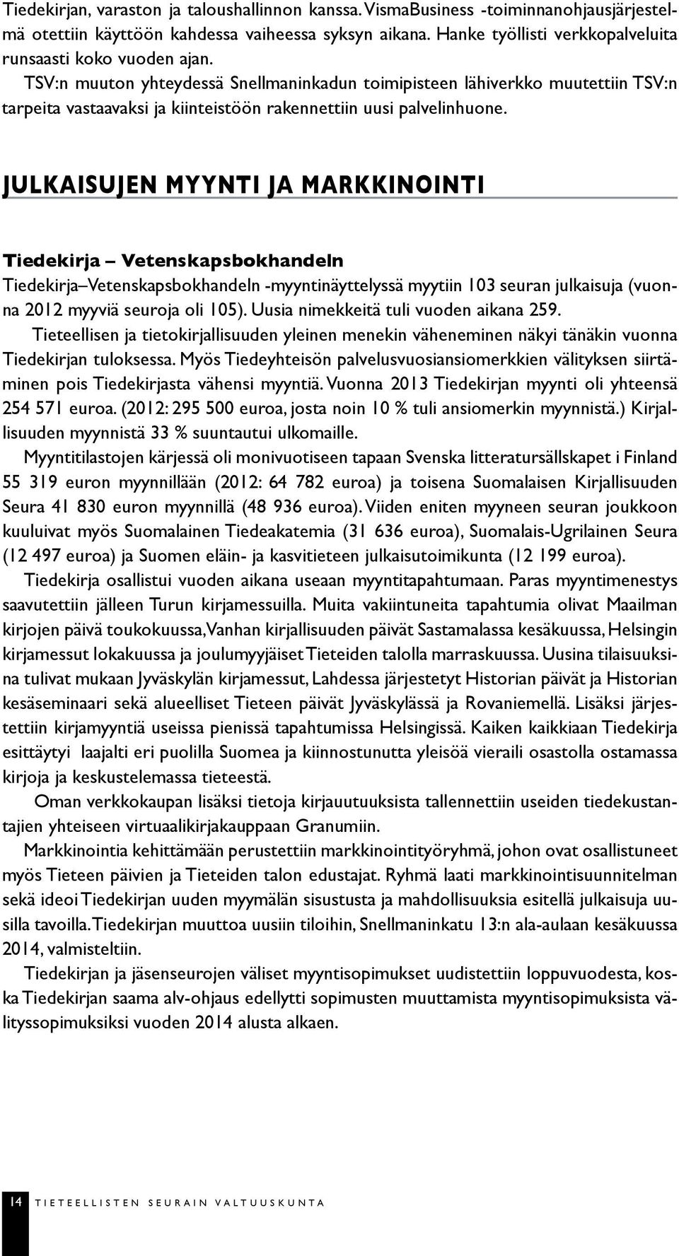 TSV:n muuton yhteydessä Snellmaninkadun toimipisteen lähi verkko muutettiin TSV:n tarpeita vastaavaksi ja kiinteistöön raken nettiin uusi palvelinhuone.