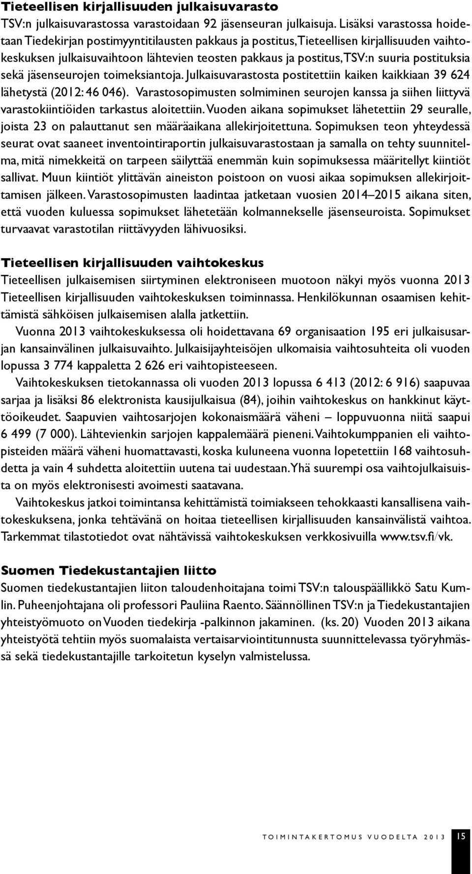 postituksia sekä jäsenseurojen toimeksiantoja. Julkaisuvarastosta postitettiin kaiken kaikkiaan 39 624 lähetystä (2012: 46 046).