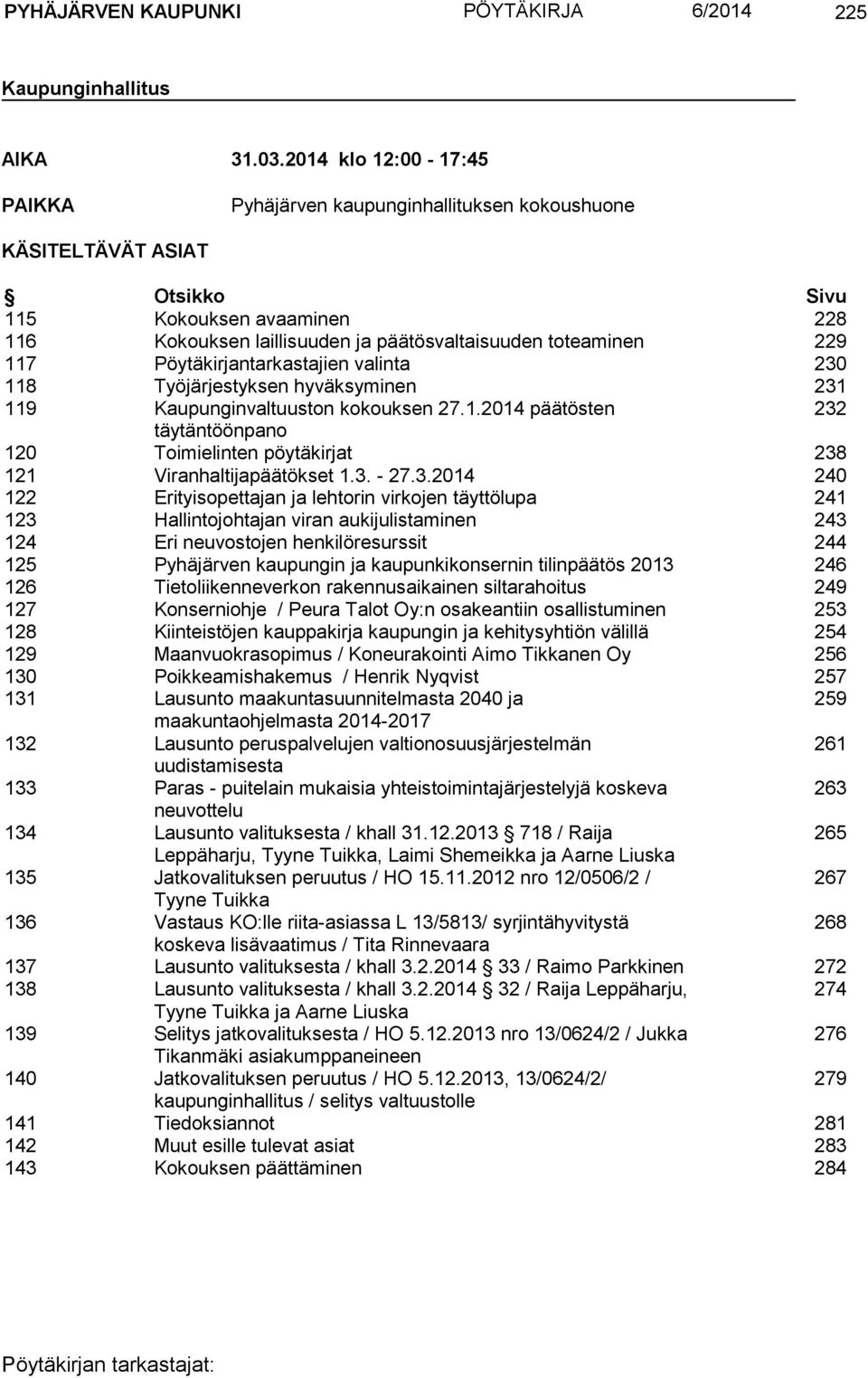 Pöytäkirjantarkastajien valinta 230 118 Työjärjestyksen hyväksyminen 231 119 Kaupunginvaltuuston kokouksen 27.1.2014 päätösten 232 täytäntöönpano 120 Toimielinten pöytäkirjat 238 121 Viranhaltijapäätökset 1.