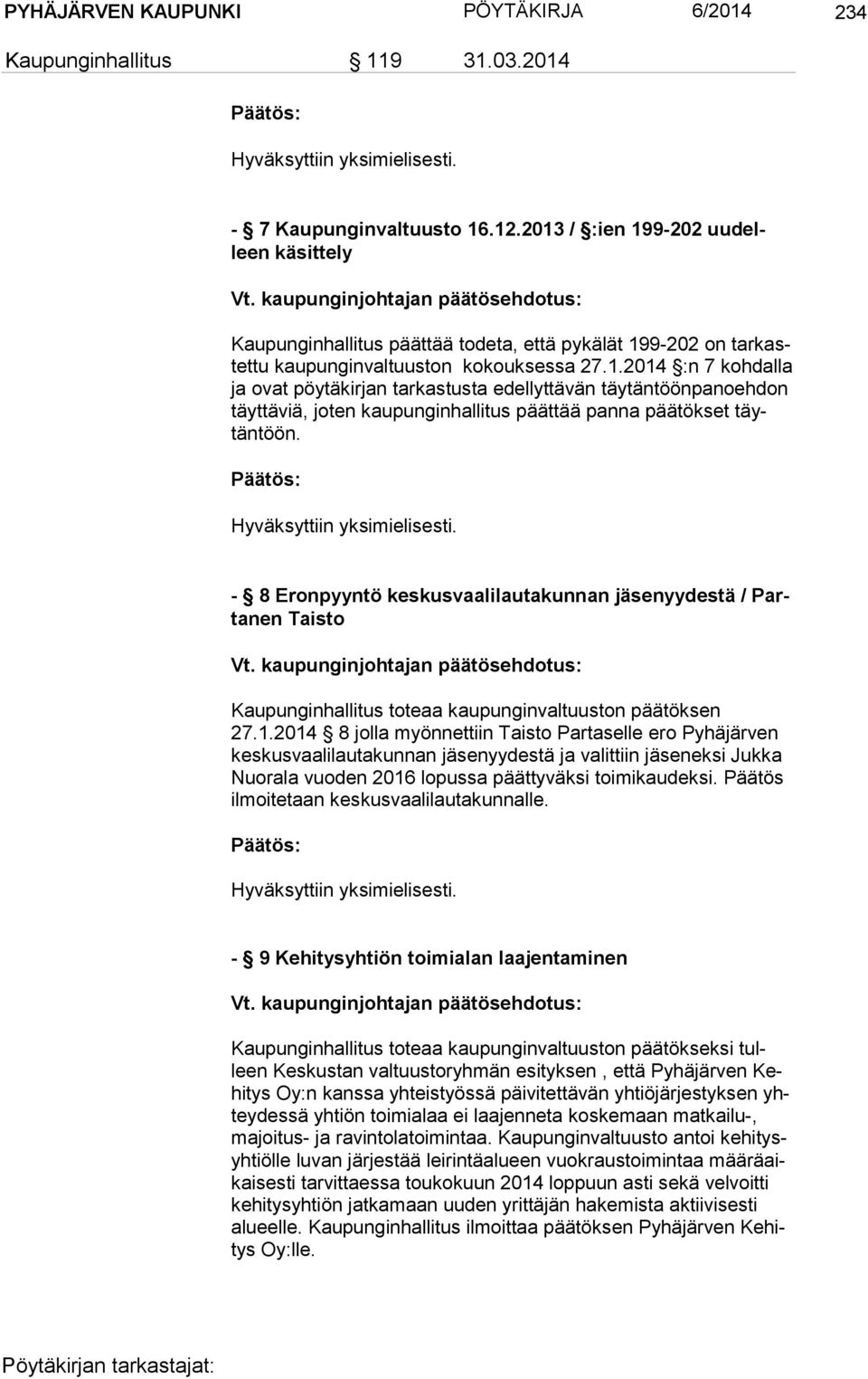 Hyväksyttiin yksimielisesti. - 8 Eronpyyntö keskusvaalilautakunnan jäsenyydestä / Parta nen Tais to Kaupunginhallitus toteaa kaupunginvaltuuston päätöksen 27.1.