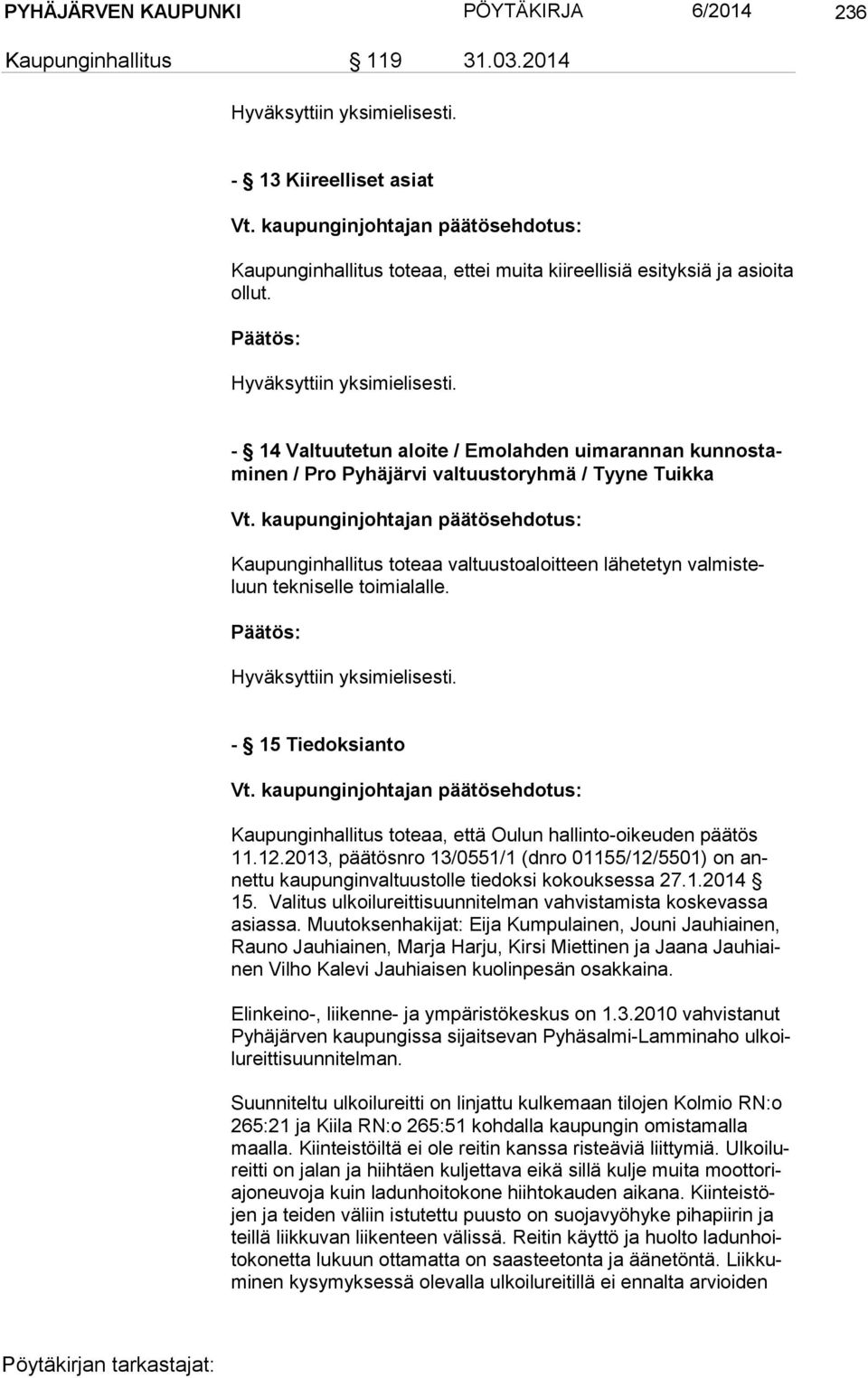 - 14 Valtuutetun aloite / Emolahden uimarannan kun nos tami nen / Pro Pyhäjärvi valtuustoryhmä / Tyyne Tuikka Kaupunginhallitus toteaa valtuustoaloitteen lähetetyn val mis teluun tekniselle