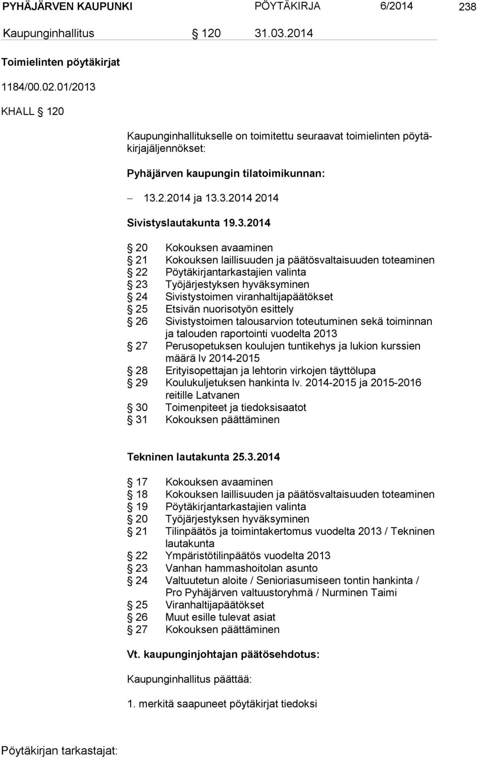 KHALL 120 Kaupunginhallitukselle on toimitettu seuraavat toimi elinten pöytäkirjajäljennökset: Pyhäjärven kaupungin tilatoimikunnan: 13.