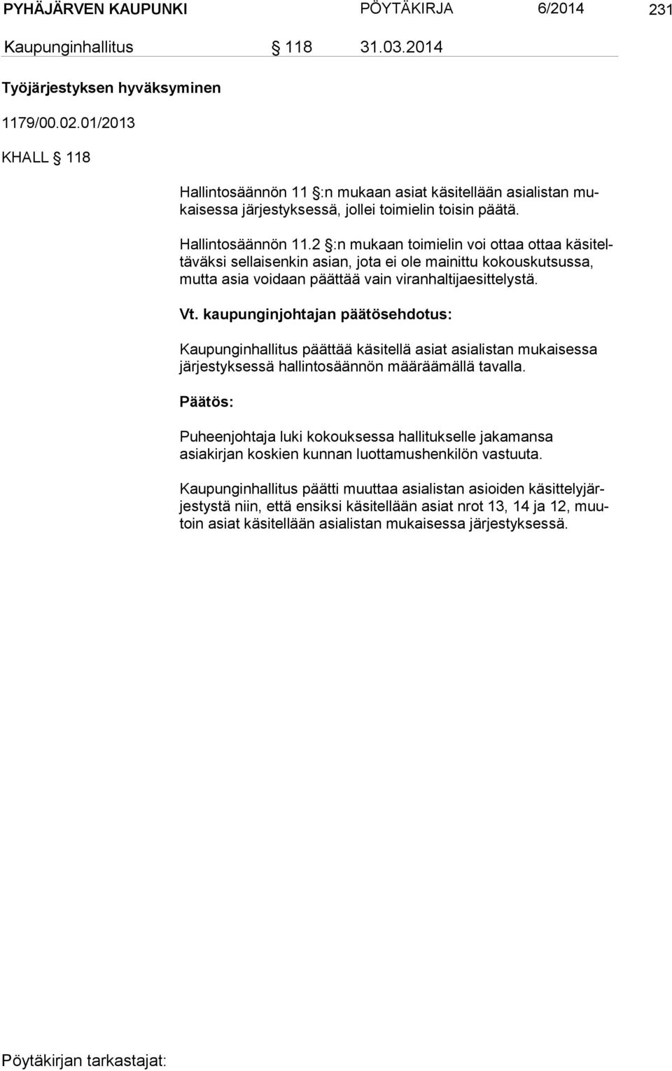 :n mukaan asiat käsitellään asialistan mukai ses sa järjestyksessä, jollei toi mielin toisin päätä. Hallintosäännön 11.