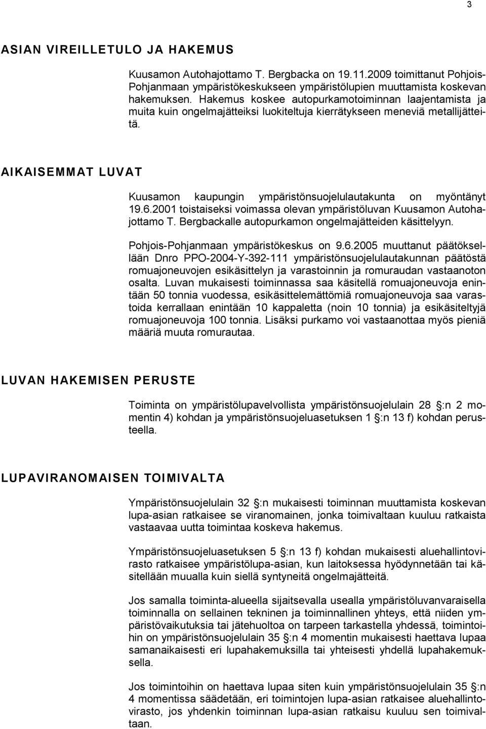AIKAISEMMAT LUVAT Kuusamon kaupungin ympäristönsuojelulautakunta on myöntänyt 19.6.2001 toistaiseksi voimassa olevan ympäristöluvan Kuusamon Autohajottamo T.