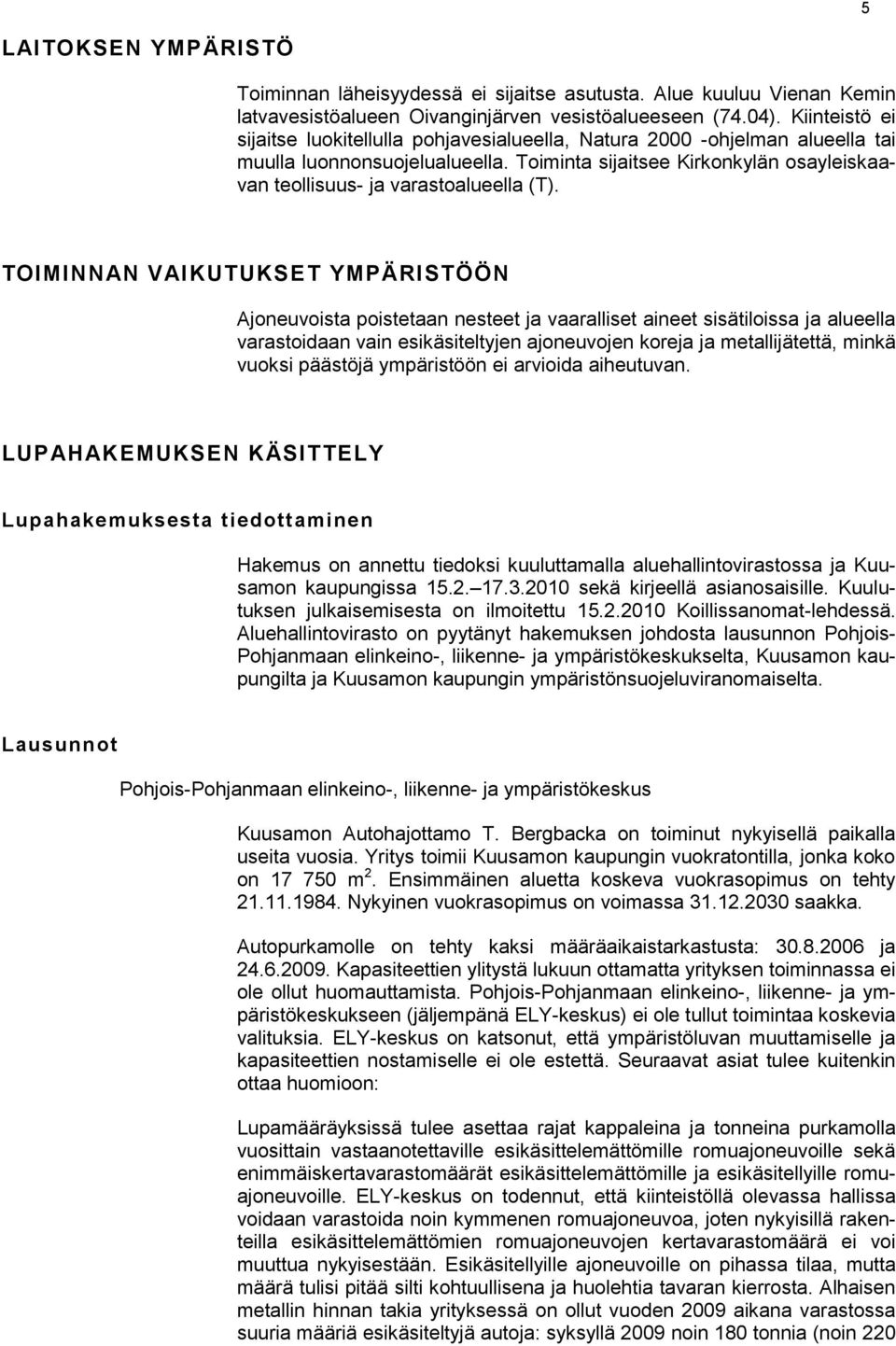 Toiminta sijaitsee Kirkonkylän osayleiskaavan teollisuus- ja varastoalueella (T).