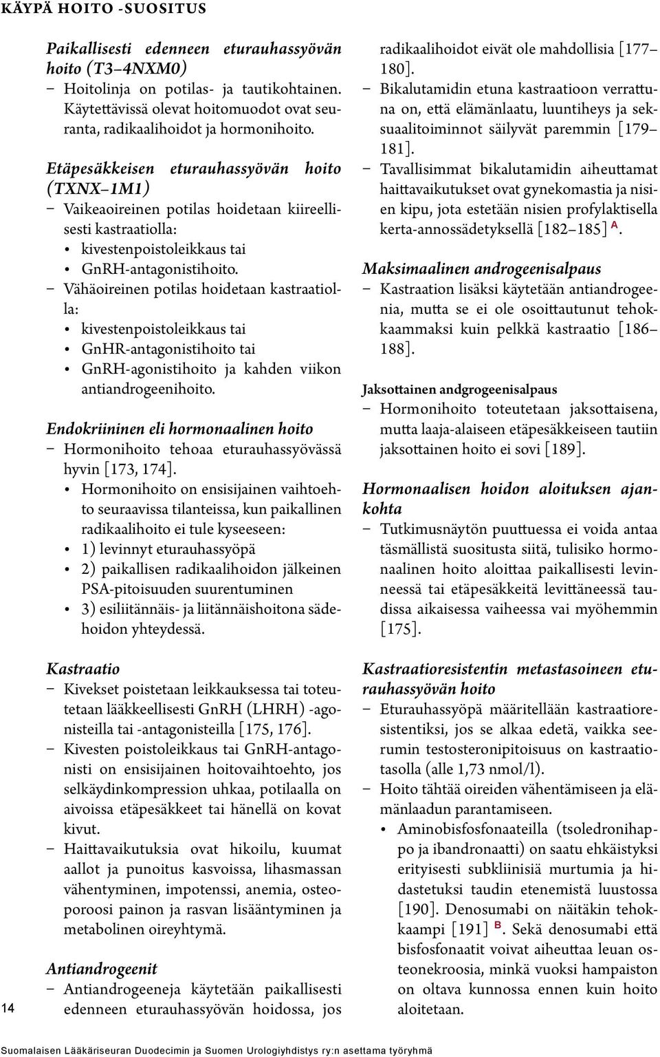 Etäpesäkkeisen eturauhassyövän hoito (TXNX 1M1) Vaikeaoireinen potilas hoidetaan kiireellisesti kastraatiolla: kivestenpoistoleikkaus tai GnRH-antagonistihoito.