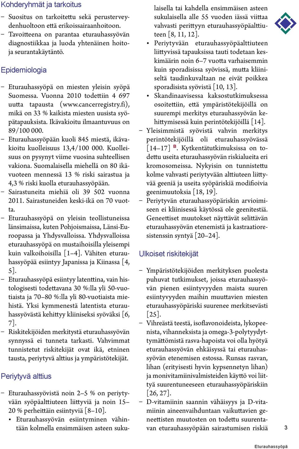 cancerregistry.fi), mikä on 33 % kaikista miesten uusista syöpätapauksista. Ikävakioitu ilmaantuvuus on 89/100 000. än kuoli 845 miestä, ikävakioitu kuolleisuus 13,4/100 000.