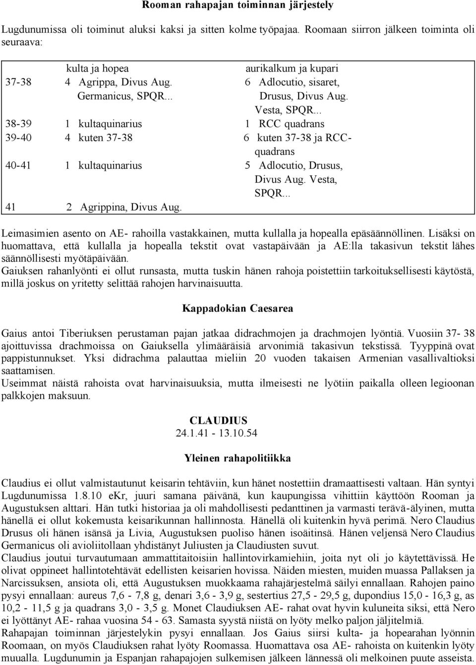 .. 38-39 1 kultaquinarius 1 RCC quadrans 39-40 4 kuten 37-38 6 kuten 37-38 ja RCCquadrans 40-41 1 kultaquinarius 5 Adlocutio, Drusus, Divus Aug. Vesta, SPQR... 41 2 Agrippina, Divus Aug.