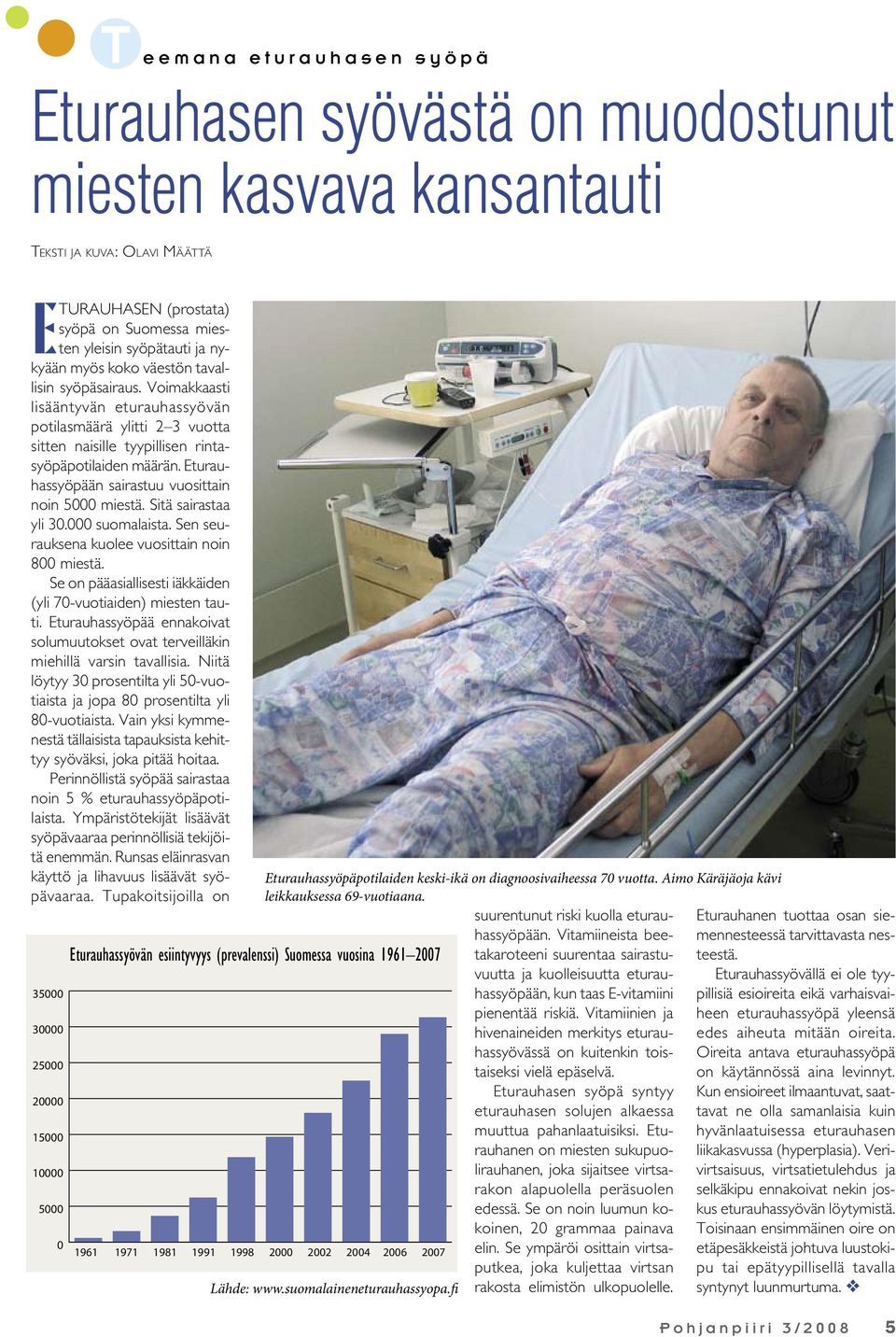 Eturauhassyöpään sairastuu vuosittain noin 5000 miestä. Sitä sairastaa yli 30.000 suomalaista. Sen seurauksena kuolee vuosittain noin 800 miestä.