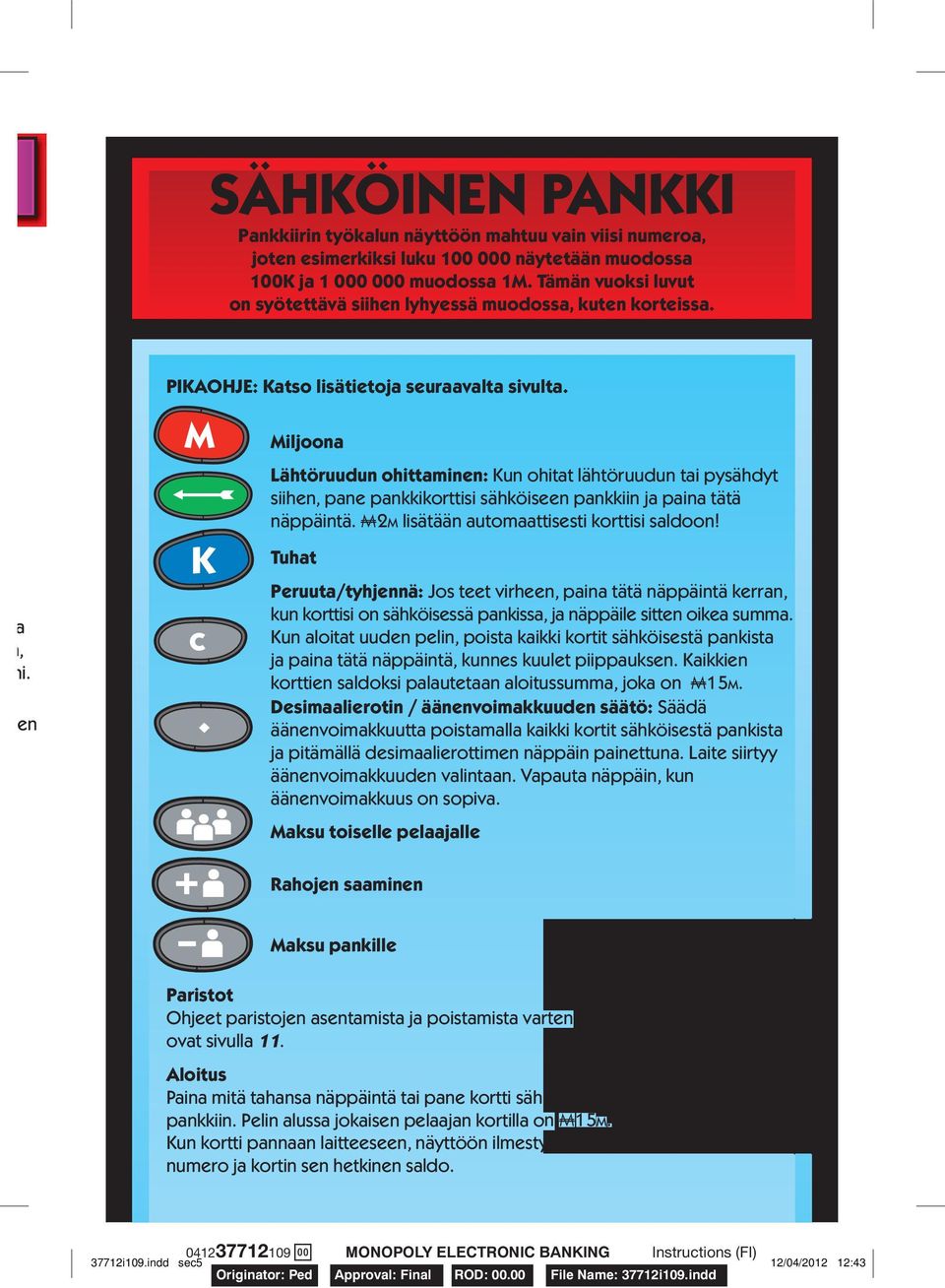 Miljoona Lähtöruudun ohittaminen: Kun ohitat lähtöruudun tai pysähdyt siihen, pane pankkikorttisi sähköiseen pankkiin ja paina tätä näppäintä. A2M lisätään automaattisesti korttisi saldoon!