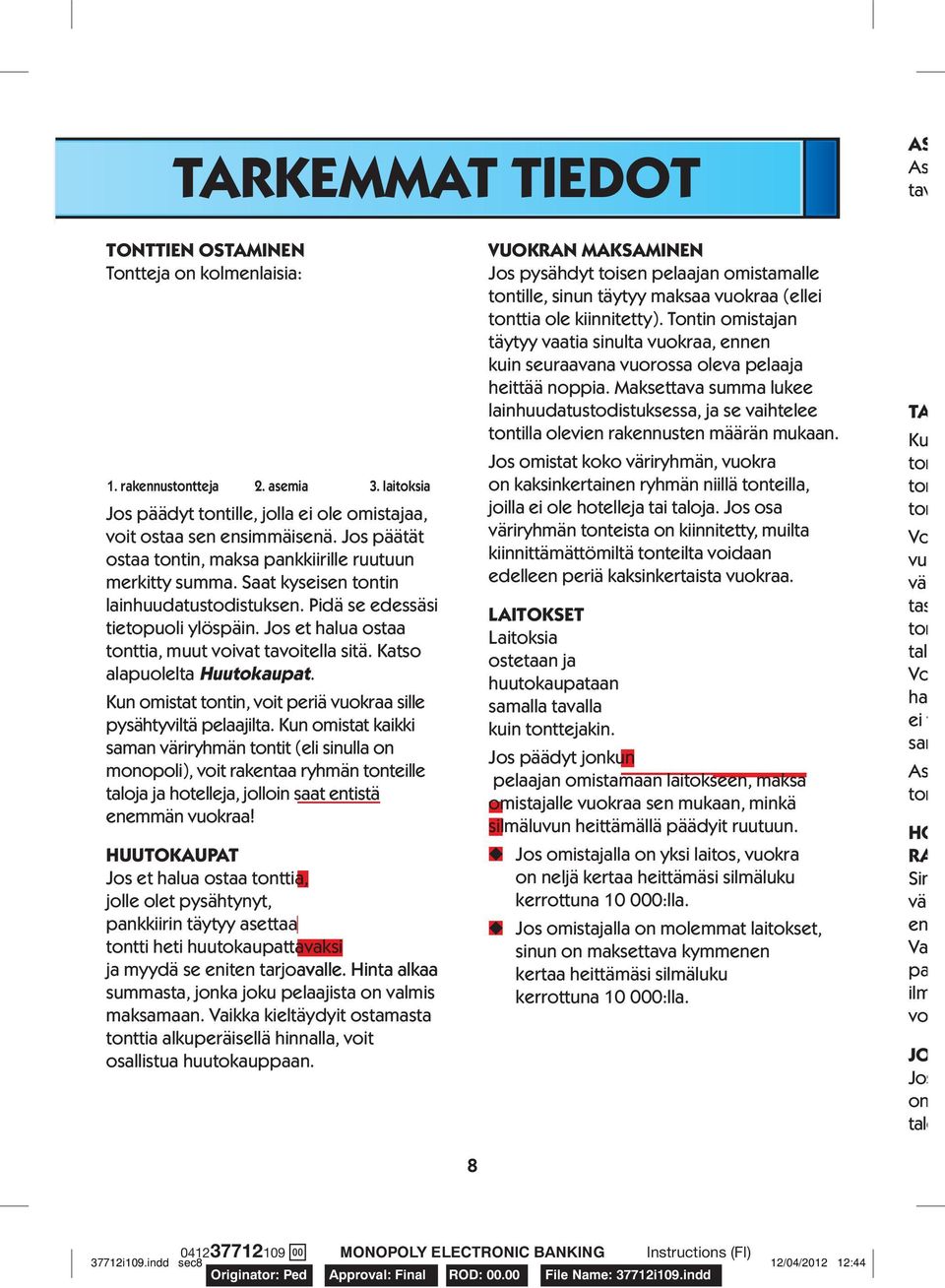 Jos et halua ostaa tonttia, muut voivat tavoitella sitä. Katso alapuolelta Huutokaupat. Kun omistat tontin, voit periä vuokraa sille pysähtyviltä pelaajilta.