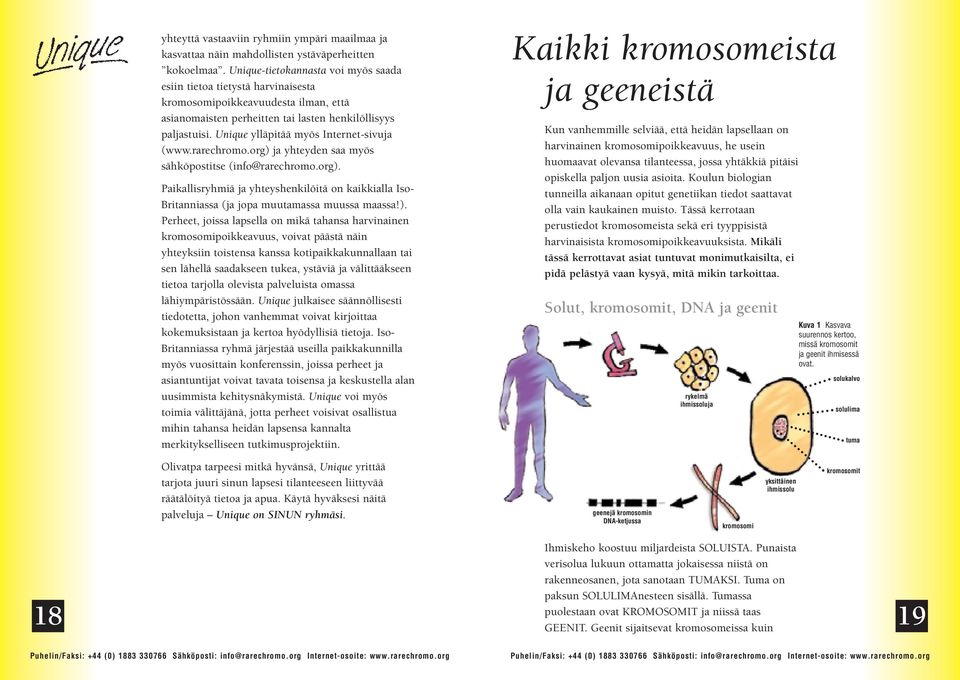 Unique ylläpitää myös Internet-sivuja (www.rarechromo.org) ja yhteyden saa myös sähköpostitse (info@rarechromo.org). Paikallisryhmiä ja yhteyshenkilöitä on kaikkialla Iso- Britanniassa (ja jopa muutamassa muussa maassa!