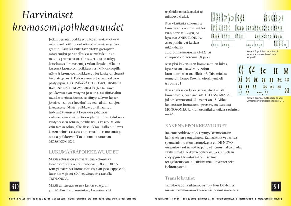 Kun muutos perimässä on niin suuri, että se näkyy katseltaessa kromosomeja valomikroskoopilla, on kyseessä kromosomipoikkeavuus.