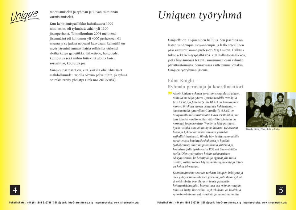 Ryhmällä on myös jäseninä ammattilaisia sellaisilta tärkeiltä aloilta kuten genetiikka, lääketiede, hoitotiede, kuntoutus sekä niihin liittyviltä aloilta kuten sosiaalityö, koulutus jne.