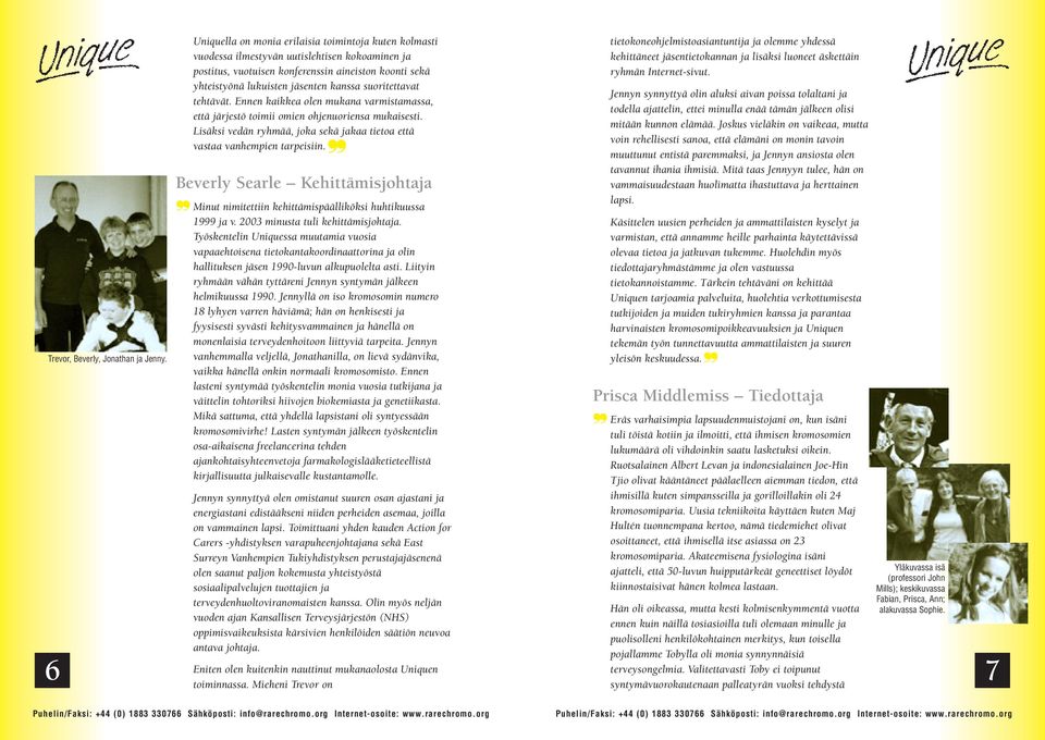 suoritettavat tehtävät. Ennen kaikkea olen mukana varmistamassa, että järjestö toimii omien ohjenuoriensa mukaisesti. Lisäksi vedän ryhmää, joka sekä jakaa tietoa että vastaa vanhempien tarpeisiin.