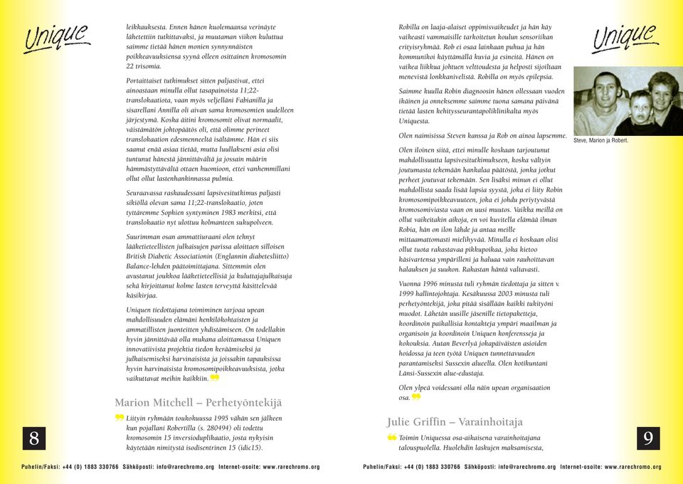 Portaittaiset tutkimukset sitten paljastivat, ettei ainoastaan minulla ollut tasapainoista 11;22- translokaatiota, vaan myös veljelläni Fabianilla ja sisarellani Annilla oli aivan sama kromosomien