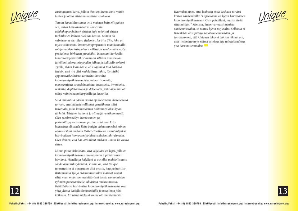 Kahvin oli valmistanut vieraileva tiedemies Joe Hin Tjio, joka oli myös valmistanut kromosomipreparaatit murskaamalla soluja kahden lasinpalasen välissä ja saaden näin myös peukalonsa kirkkaan
