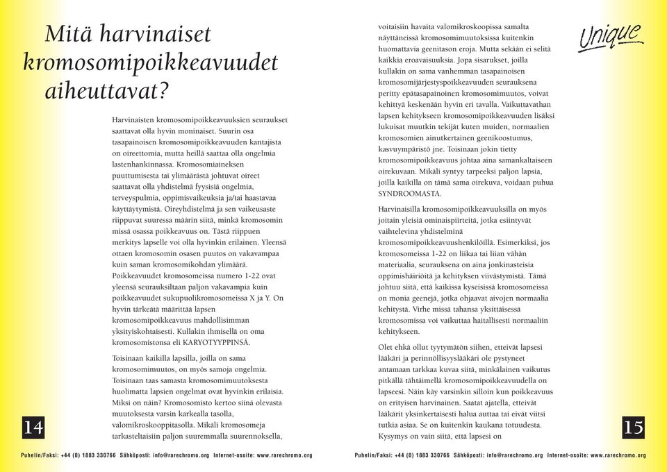 Kromosomiaineksen puuttumisesta tai ylimäärästä johtuvat oireet saattavat olla yhdistelmä fyysisiä ongelmia, terveyspulmia, oppimisvaikeuksia ja/tai haastavaa käyttäytymistä.
