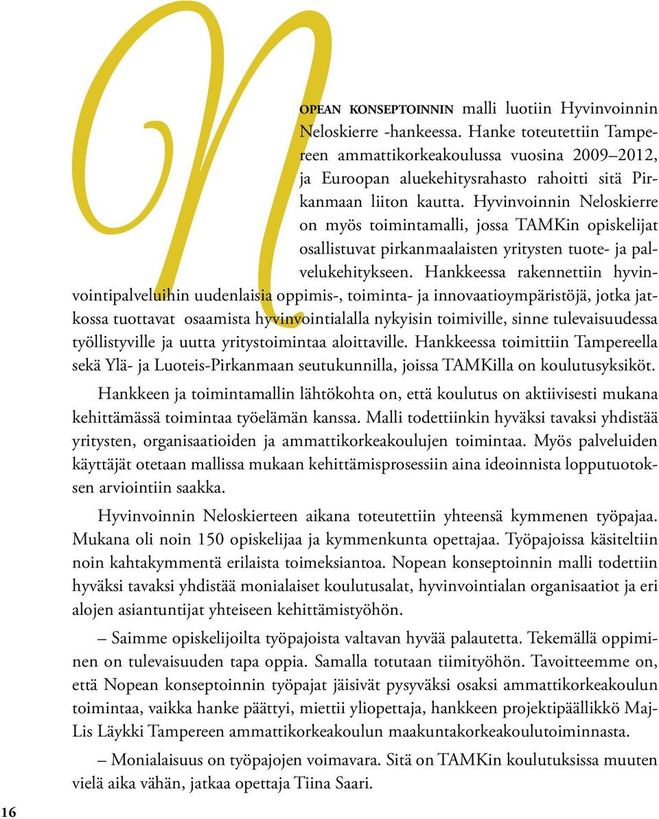 Hyvinvoinnin Neloskierre on myös toimintamalli, jossa TAMKin opiskelijat osallistuvat pirkanmaalaisten yritysten tuote- ja palvelukehitykseen.