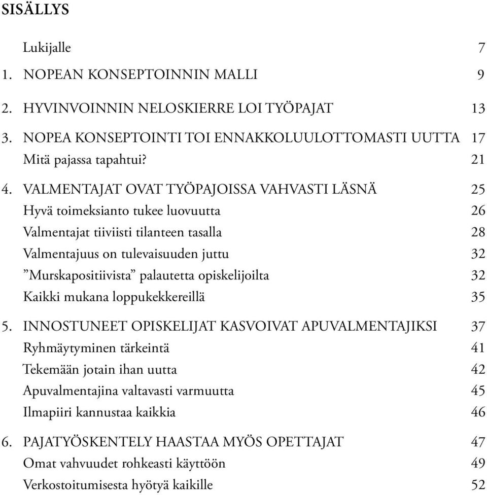 Murskapositiivista palautetta opiskelijoilta 32 Kaikki mukana loppukekkereillä 35 5.