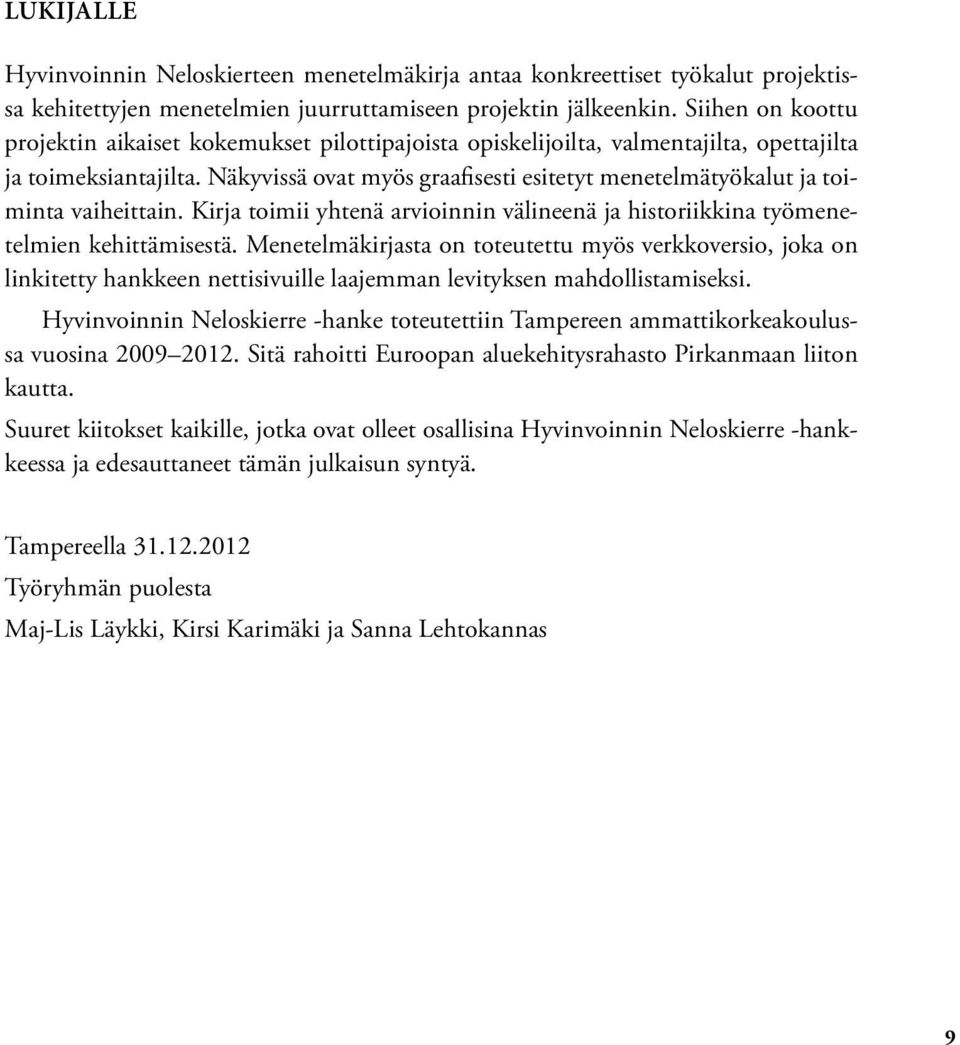 Näkyvissä ovat myös graafisesti esitetyt menetelmätyökalut ja toiminta vaiheittain. Kirja toimii yhtenä arvioinnin välineenä ja historiikkina työmenetelmien kehittämisestä.