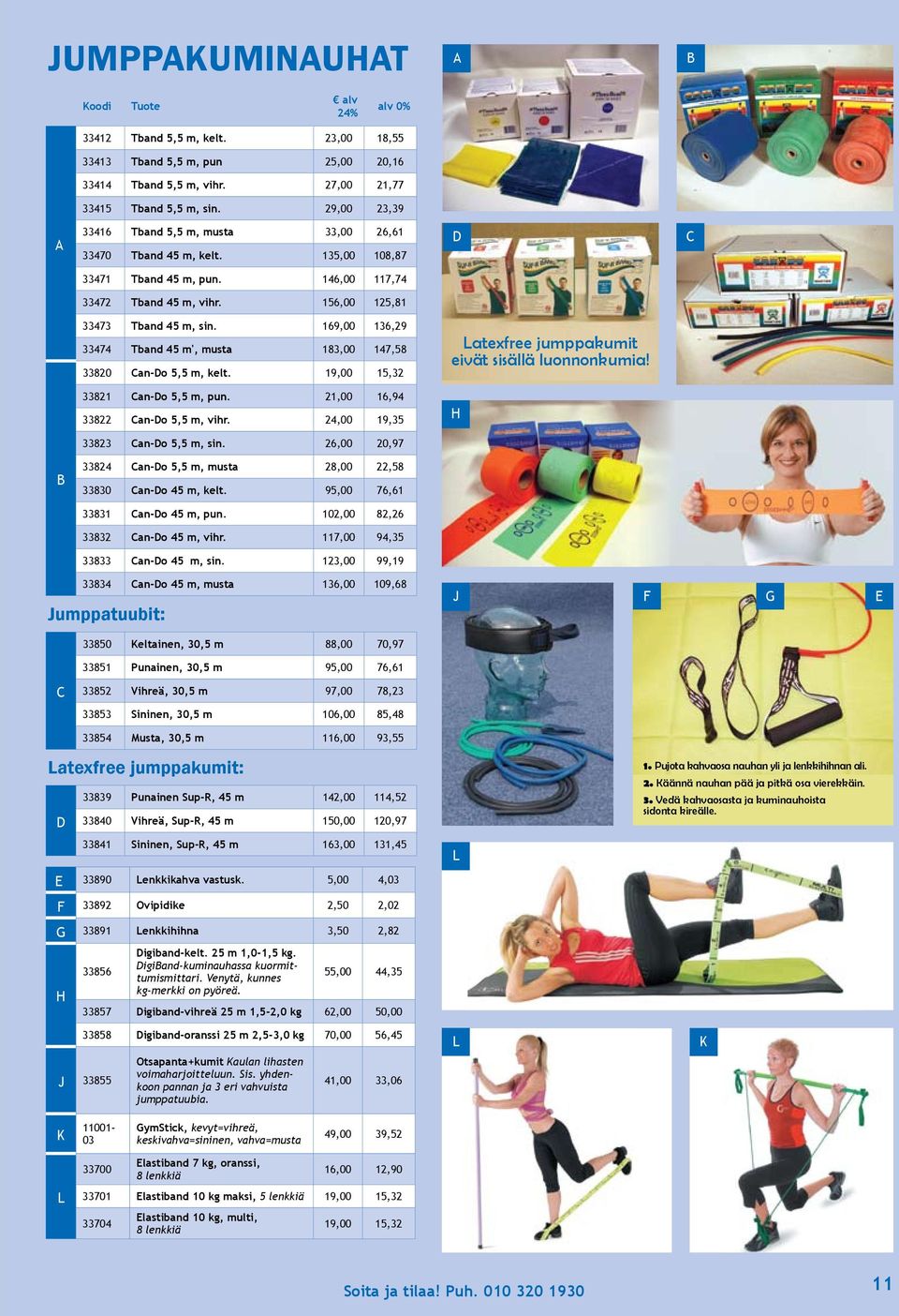 169,00 136,29 33474 Tband 45 m', musta 183,00 147,58 33820 an-o 5,5 m, kelt. 19,00 15,32 Latexfree jumppakumit eivät sisällä luonnonkumia! 33821 an-o 5,5 m, pun. 21,00 16,94 33822 an-o 5,5 m, vihr.