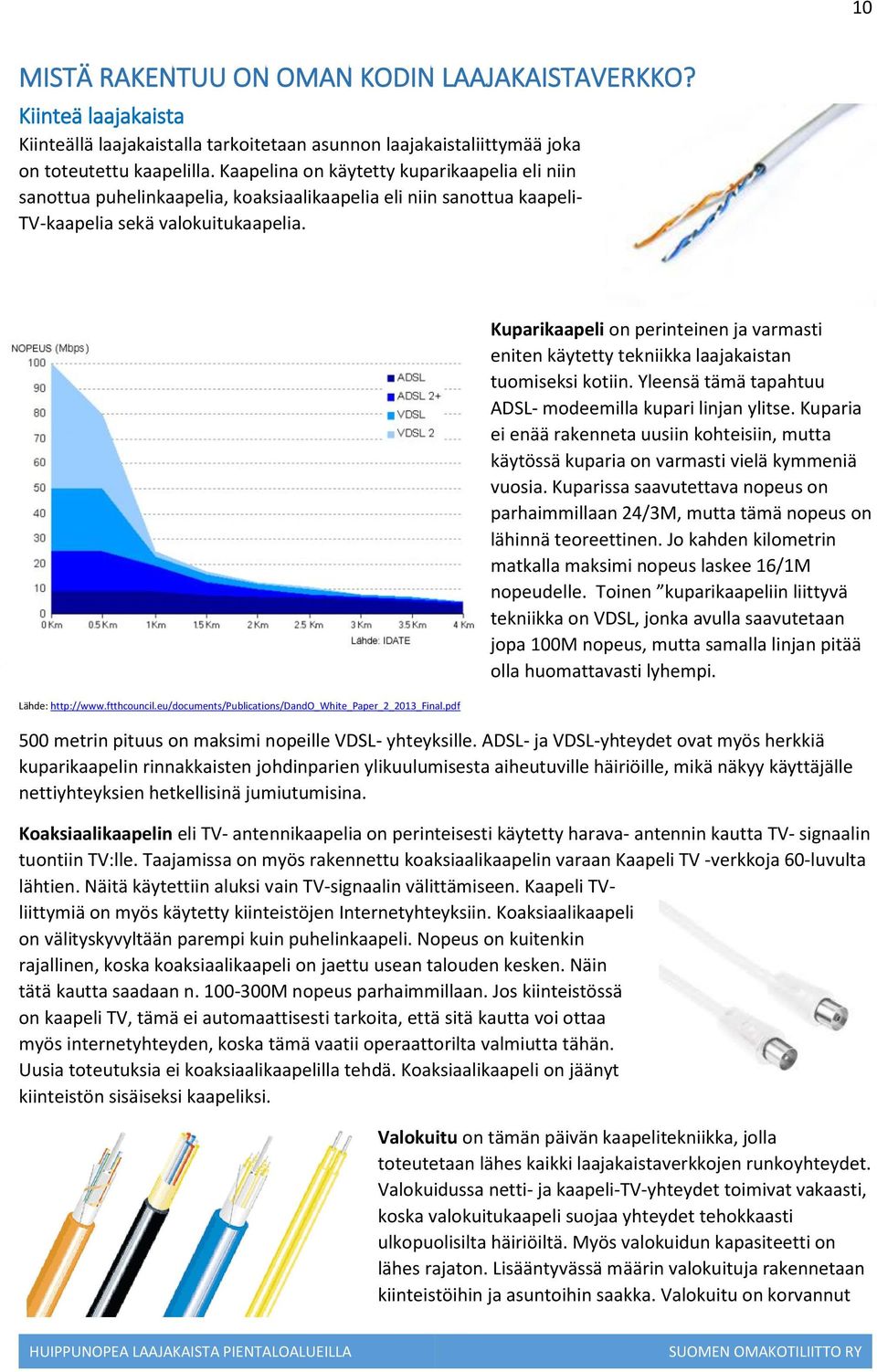 eu/documents/publications/dando_white_paper_2_2013_final.pdf Kuparikaapeli on perinteinen ja varmasti eniten käytetty tekniikka laajakaistan tuomiseksi kotiin.