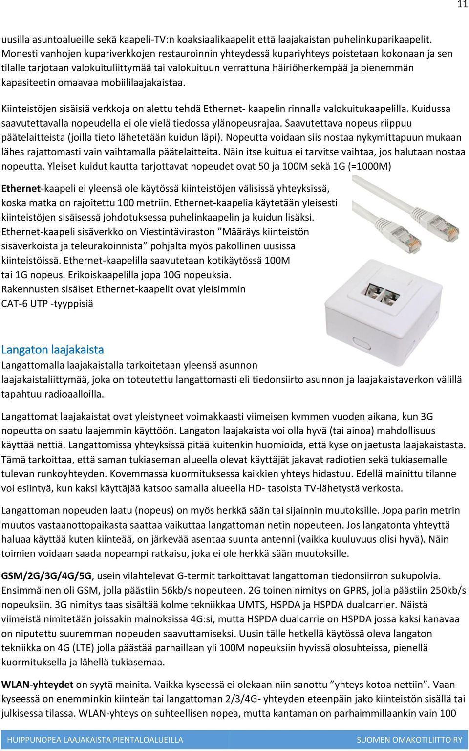 kapasiteetin omaavaa mobiililaajakaistaa. Kiinteistöjen sisäisiä verkkoja on alettu tehdä Ethernet- kaapelin rinnalla valokuitukaapelilla.