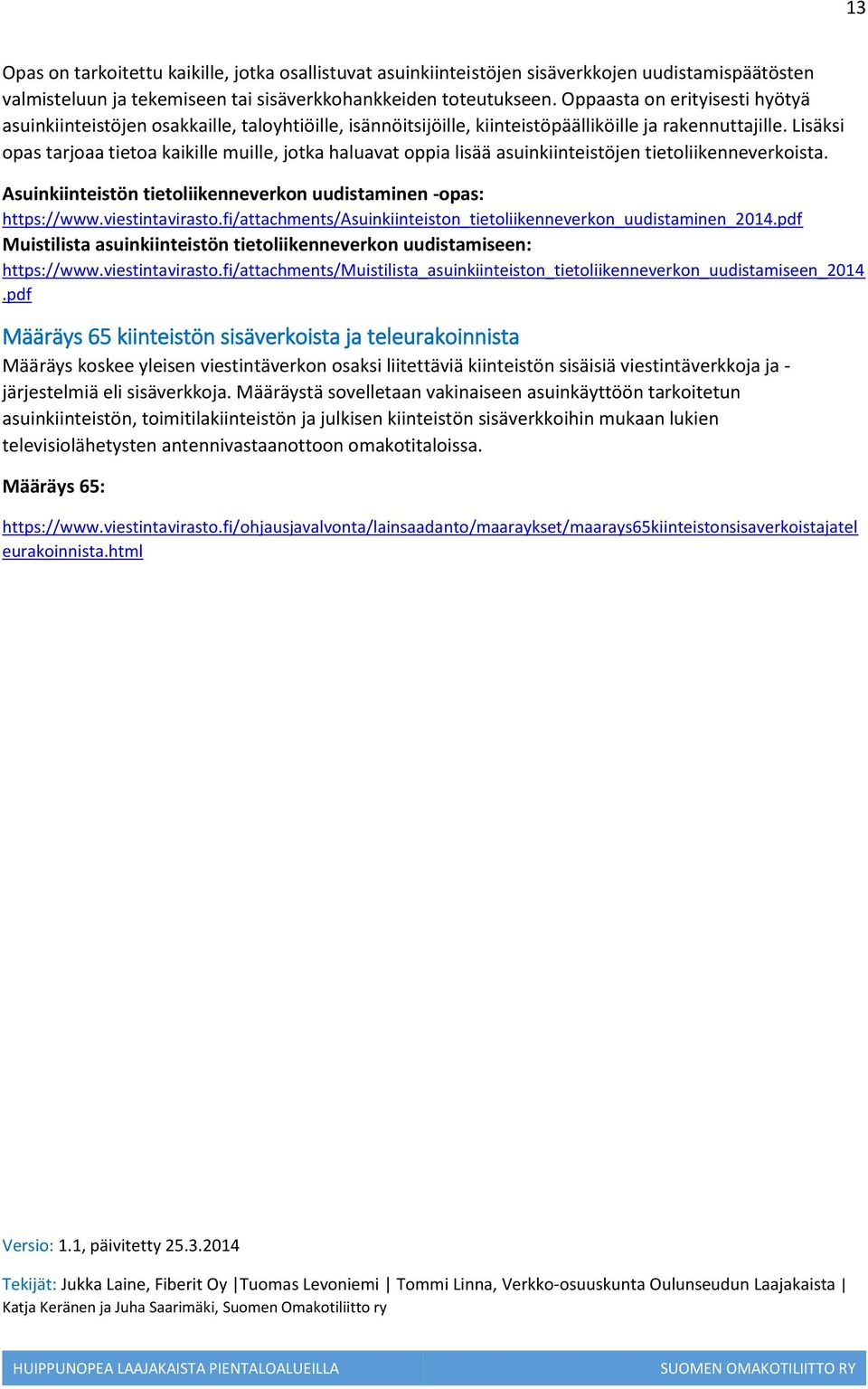 Lisäksi opas tarjoaa tietoa kaikille muille, jotka haluavat oppia lisää asuinkiinteistöjen tietoliikenneverkoista. Asuinkiinteistön tietoliikenneverkon uudistaminen -opas: https://www.