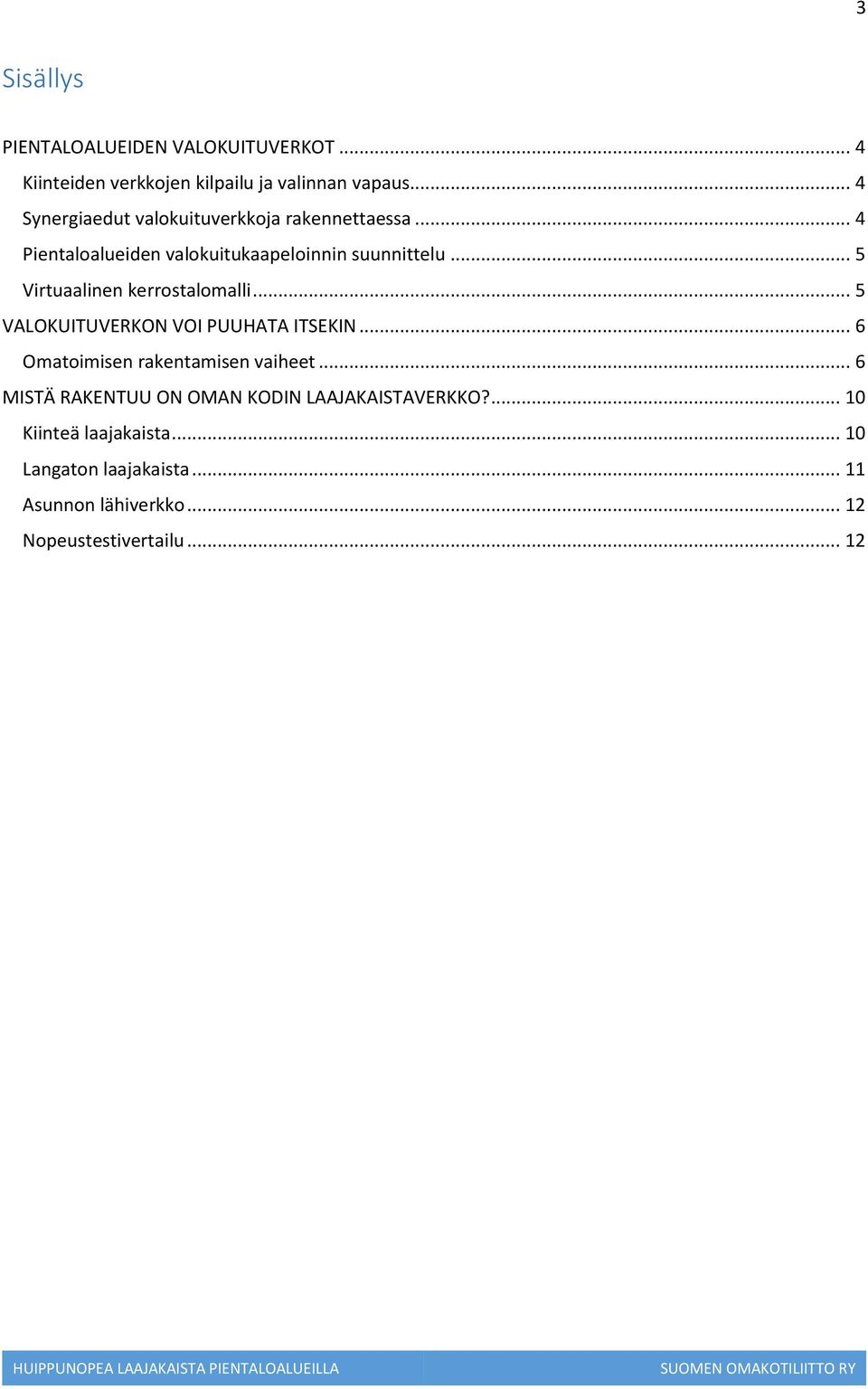 .. 5 Virtuaalinen kerrostalomalli... 5 VALOKUITUVERKON VOI PUUHATA ITSEKIN... 6 Omatoimisen rakentamisen vaiheet.