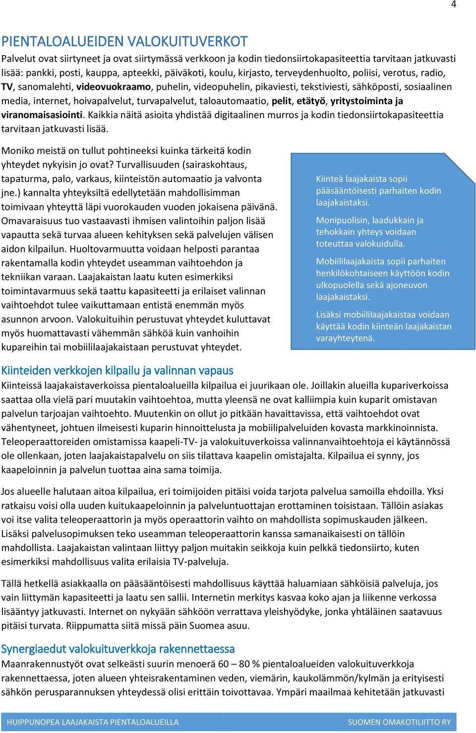 turvapalvelut, taloautomaatio, pelit, etätyö, yritystoiminta ja viranomaisasiointi. Kaikkia näitä asioita yhdistää digitaalinen murros ja kodin tiedonsiirtokapasiteettia tarvitaan jatkuvasti lisää.