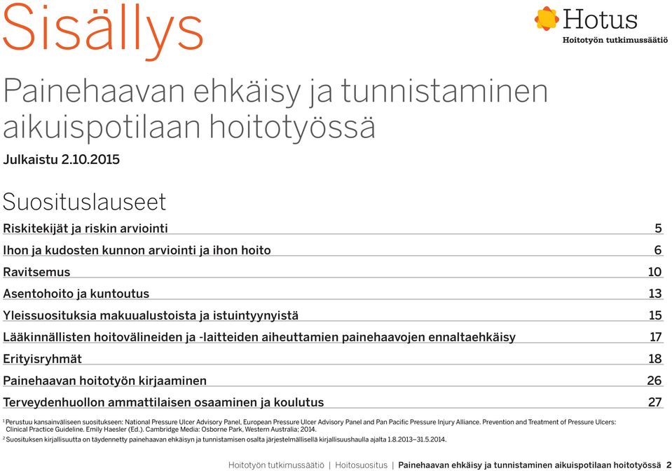 15 Lääkinnällisten hoitovälineiden ja -laitteiden aiheuttamien painehaavojen ennaltaehkäisy 17 Erityisryhmät 18 Painehaavan hoitotyön kirjaaminen 26 Terveydenhuollon ammattilaisen osaaminen ja