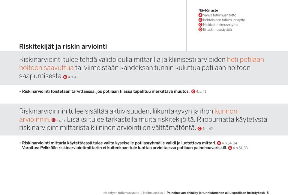 4, s.43 Lisäksi tulee tarkastella muita riskitekijöitä. Riippumatta käytetystä riskinarviointimittarista kliininen arviointi on välttämätöntä. 4, s.